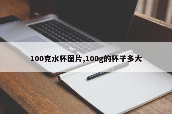 100克水杯图片,100g的杯子多大